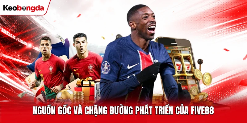 Nguồn gốc và chặng đường phát triển của Five88